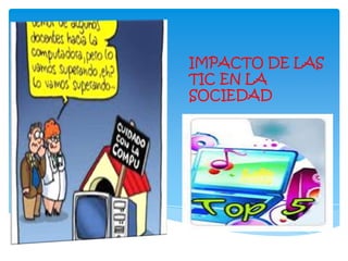 IMPACTO DE LAS
TIC EN LA
SOCIEDAD
 