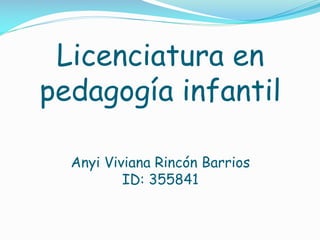 Licenciatura en
pedagogía infantil
Anyi Viviana Rincón Barrios
ID: 355841
 
