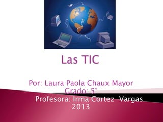 Por: Laura Paola Chaux Mayor
Grado: 5°
Profesora: Irma Cortez Vargas
2013
 