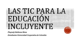 Phaysuly Baldosea Mena 
Estudiantes Universidad Cooperativa de Colombia 
 