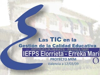 Las  TIC  en la Gestión de la Calidad Educativa PROYECTO MEM Valencia a 12/03/09 