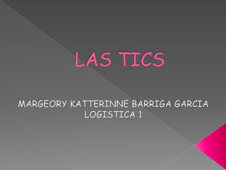 LAS TICS MARGEORY KATTERINNE BARRIGA GARCIA LOGISTICA 1 