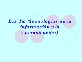 Las Tic (Tecnologías de la información y la comunicación) 