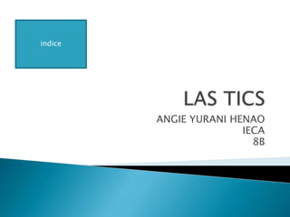 indice




         ANGIE YURANI HENAO
                        IECA
                          8B
 