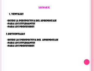 INDICE1. VentajasDesde la perspectiva del aprendizaje
