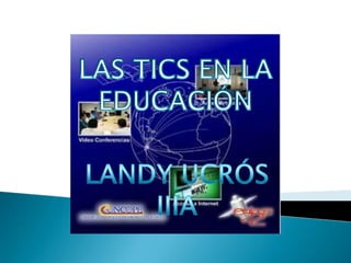 LAS TICS EN LA EDUCACIÓN LANDY UCRÓS IIIA 