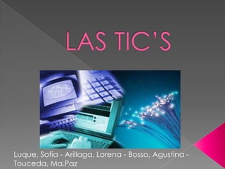 LAS TIC’S Luque, Sofía - Arillaga, Lorena - Bosso, Agustina - Touceda, Ma.Paz 