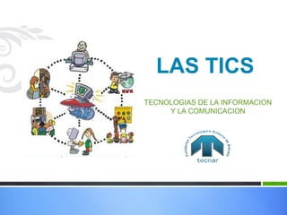 LAS TICS
TECNOLOGIAS DE LA INFORMACION
     Y LA COMUNICACION
 