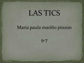 LAS TICS
Maria paula mariño pinzon
9-7
 