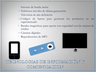  Internet de banda ancha
Teléfonos móviles de última generación
o Televisión de alta definición
Códigos de barras para gestionar los productos en un
supermercado
 Bandas magnéticas para operar con seguridad con las tarjetas de
crédito
 Cámaras digitales
• Reproductores de MP3

 