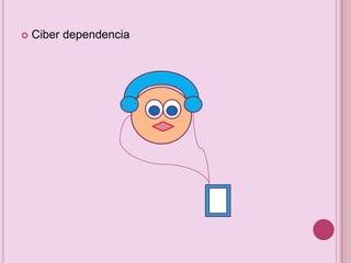 
Ciber dependencia