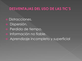  Distracciones.
 Dispersión.
 Perdida de tiempo.
 Información no fiable.
 Aprendizaje incompleto y superficial
 