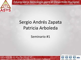 Sergio Andrés Zapata 
Patricia Arboleda 
Seminario #1 
 