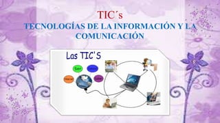 TIC´s
TECNOLOGÍAS DE LA INFORMACIÓN Y LA
COMUNICACIÓN
 