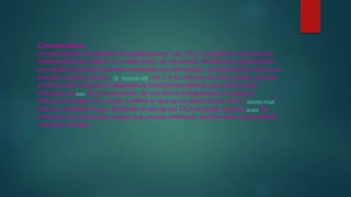 Características
•Inmaterialidad (Posibilidad de digitalización): Las TICs convierten la información,
tradicionalmente sujeta a un medio físico, en inmaterial. Mediante la digitalización
es posible almacenar grandes cantidades de información, en dispositivos físicos de
pequeño tamaño (discos, CD, memorias USB, etc.). A su vez los usuarios pueden acceder
a información ubicada en dispositivos electrónicos lejanos, que se transmite
utilizando lasredes de comunicación, de una forma transparente e inmaterial.
Esta característica, ha venido a definir lo que se ha denominado como "realidad virtual",
esto es, realidad no real. Mediante el uso de las TICs se están creando grupos de
personas que interactúan según sus propios intereses, conformando comunidades
o grupos virtuales.
 