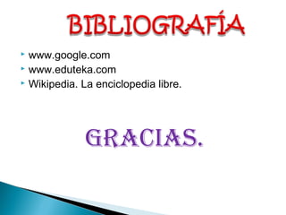  www.google.com
 www.eduteka.com
 Wikipedia. La enciclopedia libre.
GRACIAS.
 