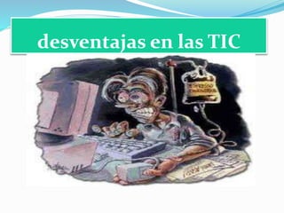 desventajas en las TIC
 