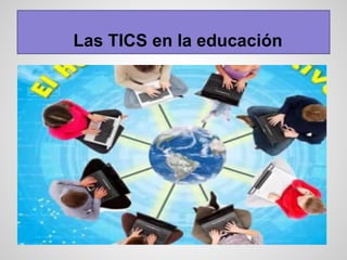 Las TICS en la educación
 