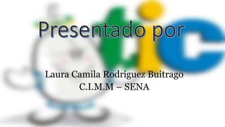 Laura Camila Rodríguez Buitrago
C.I.M.M – SENA
 