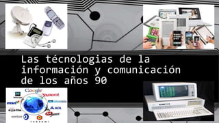 Las técnologias de la
información y comunicación
de los años 90
Subtítulo
 