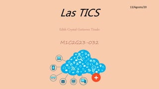 Las TICS
Edith Crystal Gutierrez Tirado
M1C2G23-032
13/Agosto/20
 