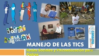 MANEJO DE LAS TICS
Redes Sociales y Psicoeducación para
Padres
 