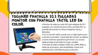 TOGUARD PANTALLA 10.1 PULGADAS
MONITOR CON PANTALLA TÁCTIL LED EN
COLOR. • Monitor de vídeo en color HD ultra delgado de 1...