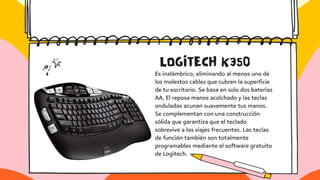 LOGITECH K350
Es inalámbrico, eliminando al menos uno de
los molestos cables que cubren la superficie
de tu escritorio. Se...