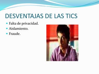 DESVENTAJAS DE LAS TICSFalta de privacidad.Aislamiento.Fraude.