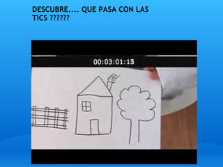 DESCUBRE.... QUE PASA CON LAS TICS ?????? 