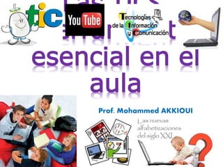 Las TICS,
herramienta
esencial en el
aula
Prof. Mohammed AKKIOUI
 