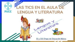 LAS TICS EN EL AULA DE
LENGUA Y LITERATURA
 