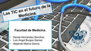 Facultad de Medicina.
• Danae Hernandez Sanchez.
• Luis Ángel Burgos Gamez
• Alejando Molina García
 