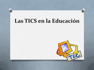 Las TICS en la Educación
 