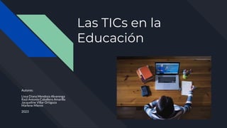 Las TICs en la
Educación
Autores:
Lissa Diana Mendoza Alvarenga
Raúl Antonio Caballero Amarilla
Jacqueline Villar Ortigoza
Marlene Mieres
2023
 
