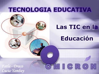 TECNOLOGIA EDUCATIVA

                Las TIC en la
                 Educación



Fatla - Draco
Lucia Yambay
 