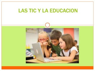 LAS TIC Y LA EDUCACION
 