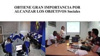 OBTIENE GRAN IMPORTANCIA POR
ALCANZAR LOS OBJETIVOS Sociales
 