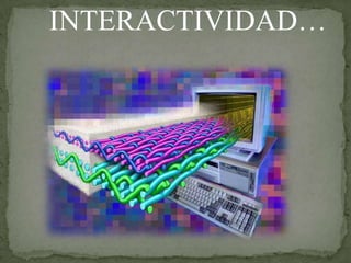 INTERACTIVIDAD…
 