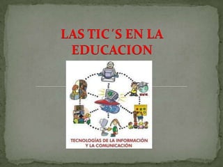 LAS TIC´S EN LA
EDUCACION
 