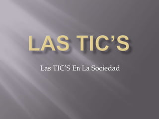 Las TIC’S En La Sociedad
 