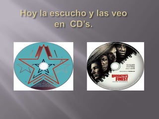 Hoy la escucho y las veo en  CD’s.