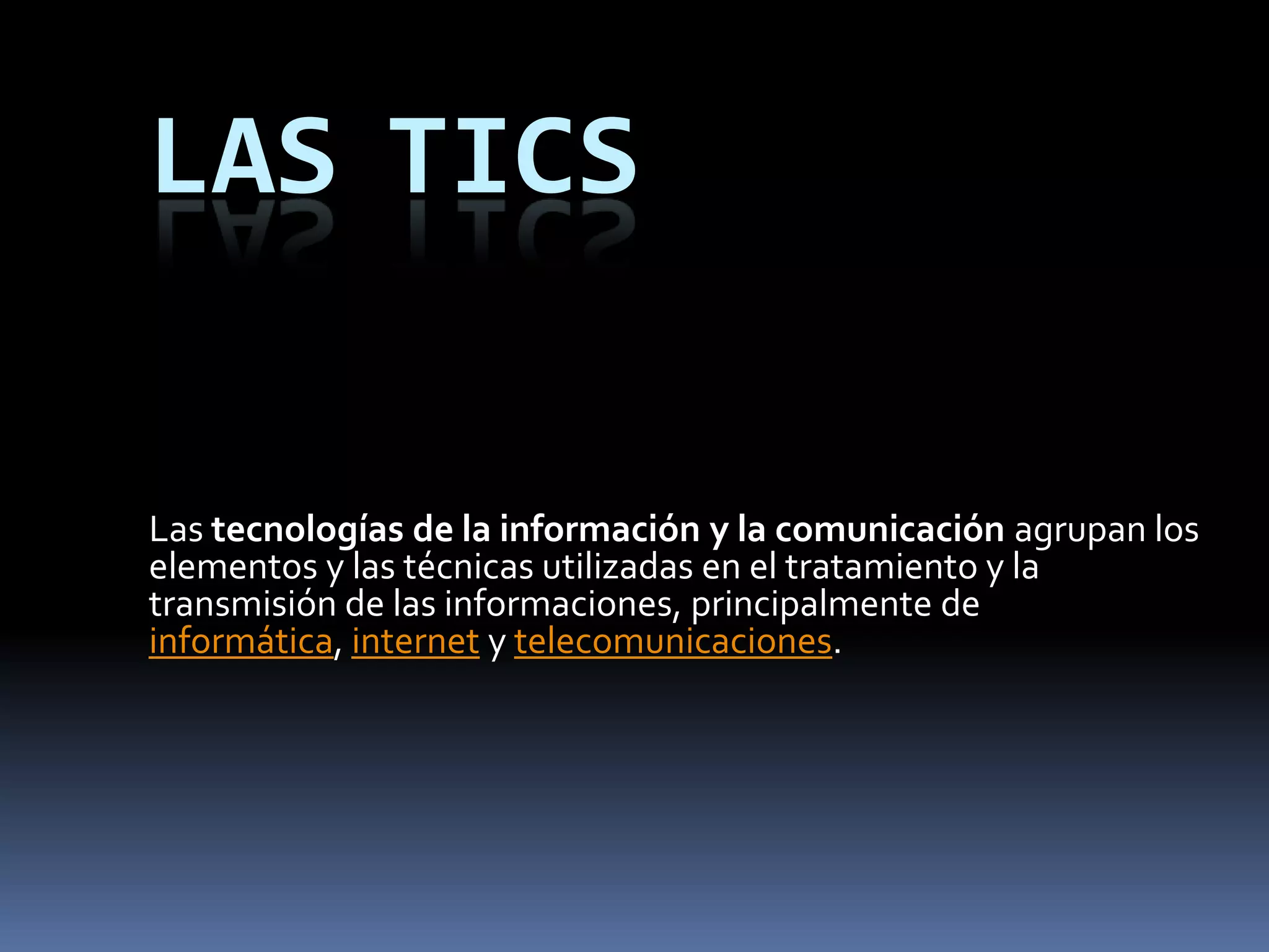 LasTicsLas tecnologías de la información y la comunicación agrupan los elementos y las técnicas utilizadas en el tratamiento y la transmisión de las informaciones, principalmente de informática, internet y telecomunicaciones.