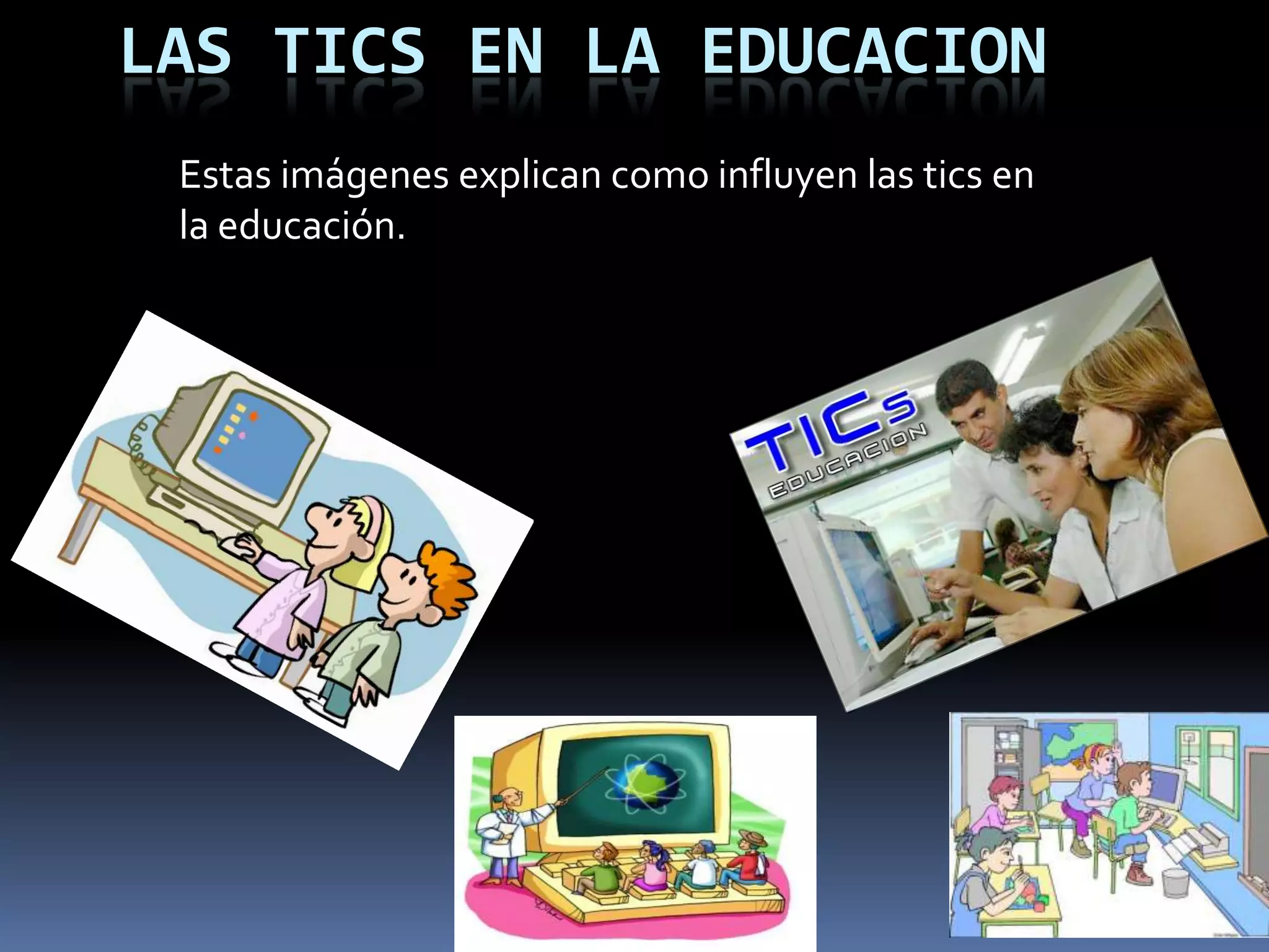 LAS TICS EN LA EDUCACIONEstas imágenes explican como influyen las tics en la educación.