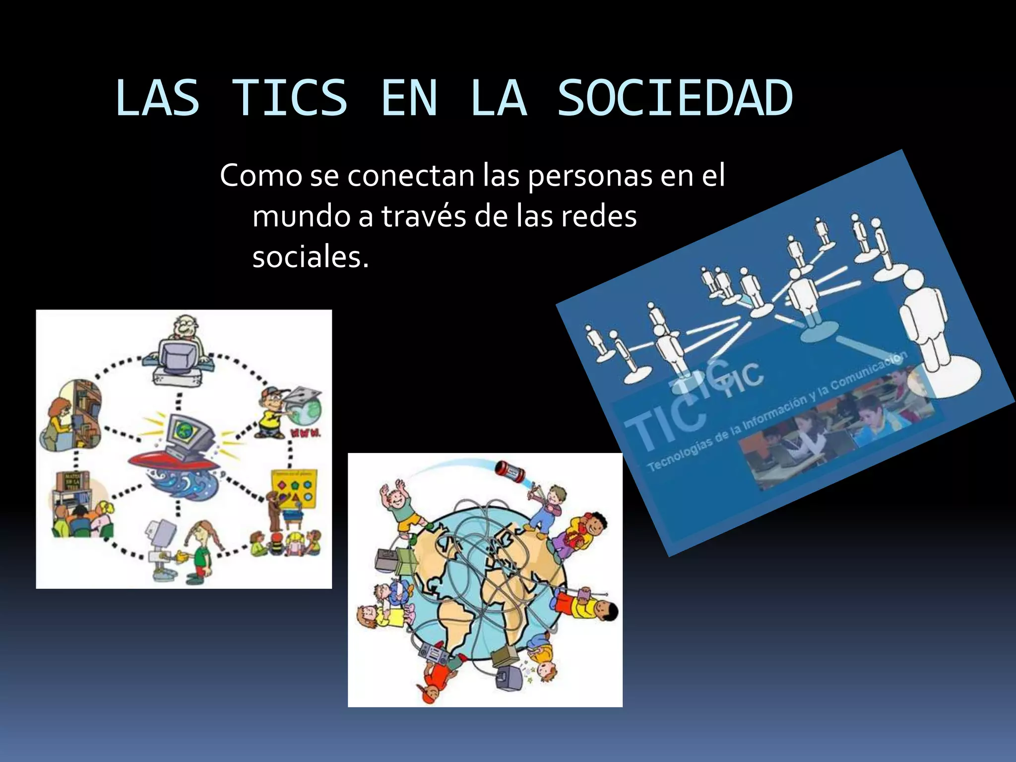 LAS TICS EN LA SOCIEDAD Como se conectan las personas en el mundo a través de las redes sociales.