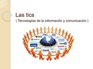 Las tics
( Tecnologías de la información y comunicación )
 