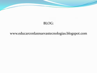 BLOG:

www.educarconlasnuevastecnologias.blogspot.com
 