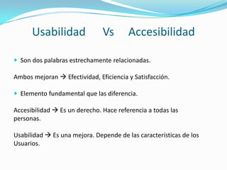 Usabilidad               Vs       Accesibilidad

 Son dos palabras estrechamente relacionadas.

Ambos mejoran  Efectivid...
