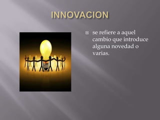    se refiere a aquel
    cambio que introduce
    alguna novedad o
    varias.
 