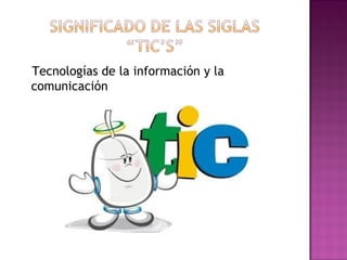 Tecnologías de la información y la
comunicación
 